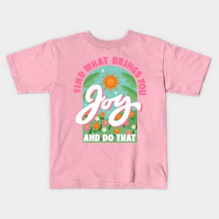 Find What Brings You Joy And Do That Kids T-Shirt